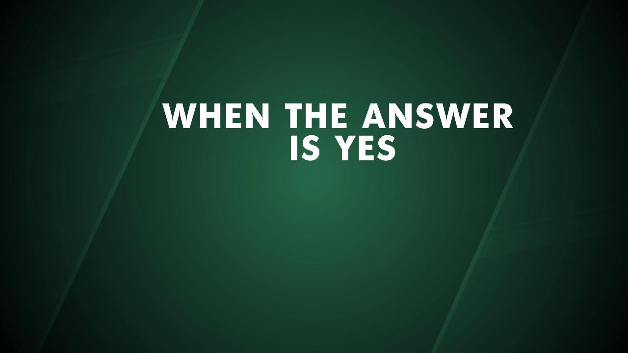 Ask the Question:  When the Answer is "Yes"